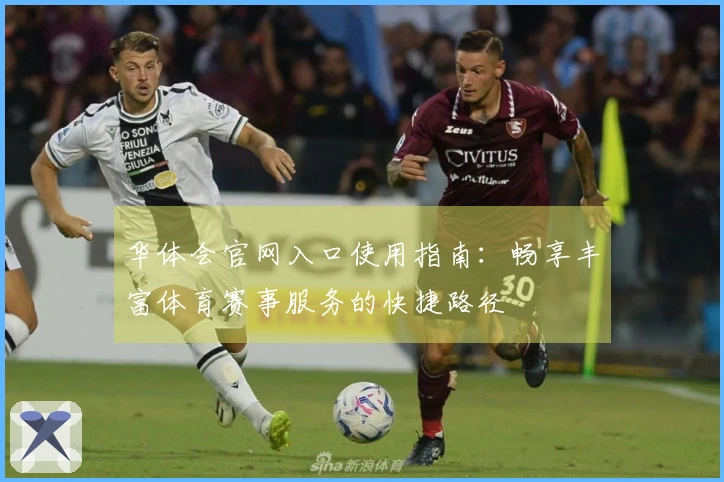 华体会官网入口使用指南：畅享丰富体育赛事服务的快捷路径
