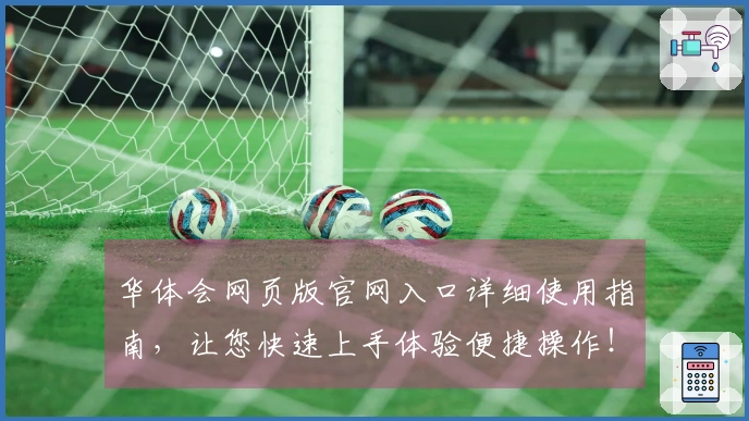 华体会网页版官网入口详细使用指南，让您快速上手体验便捷操作！
